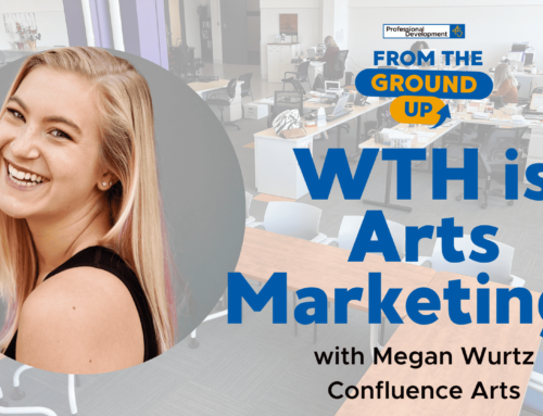 From the Ground Up: WTH is Arts Marketing